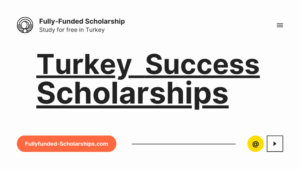 Turkey Success Scholarships for International Students and Researchers